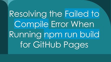 Resolving the Failed to Compile Error When Running npm run build for GitHub Pages