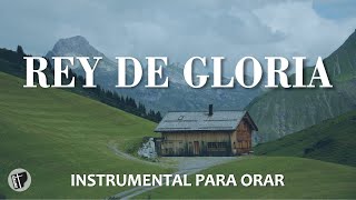 Instrumental Para Orar (SIN ANUNCIOS INTERMEDIOS) || Rey De Gloria || Música Cristiana Instrumental