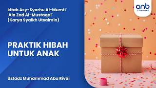 Praktik Hibah untuk Anak | Ustadz Muhammad Abu Rivai