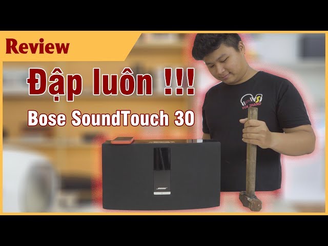 Đập Bose Soundtouch 30 và cái kết ?? - Bose soundtouch 30 soundtesst Series III