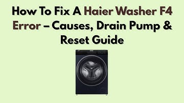 How To Fix A Haier Washer F4 Error – Causes, Drain Pump & Reset Guide