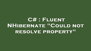 C# : Fluent NHibernate "Could not resolve property"