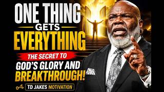 ONE THING GETS EVERYTHING | The Secret To God's Glory And Breakthrough | TD Jakes Motivation