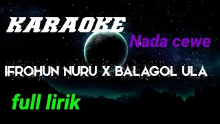 IFROHUN NURU X BALAGOL ULA KARAOKE / FULL LIRIK nada CEWE #wagischanel 