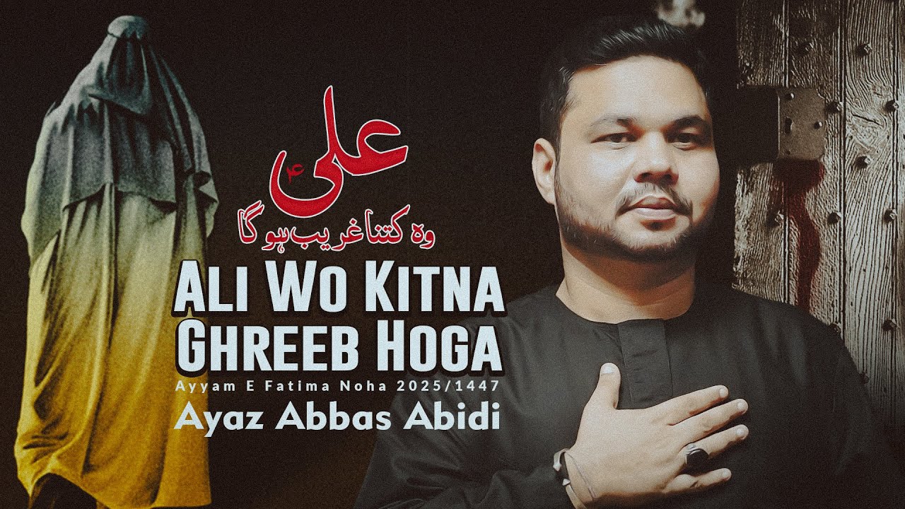 Ayyam E Fatima Noha 2025 | Ali Wo Kitna Ghareeb Hoga | Ayaz Abbas Abidi | New Noha Bibi Fatima 2025