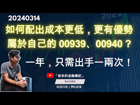 【股票ETF】如何配出成本更低，更有優勢屬於自己的 00939、00940 ETF ? 一年，只需出手一兩次！20240314【老余交易夜】