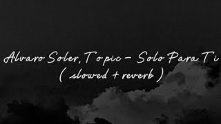 alvaro soler, topic - solo para ti ( slowed + reverb )