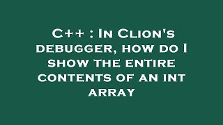 C++ : In Clion's debugger, how do I show the entire contents of an int array