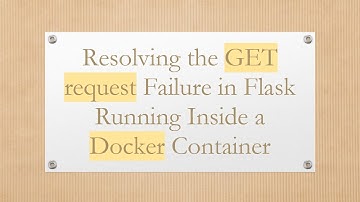 Resolving the GET request Failure in Flask Running Inside a Docker Container