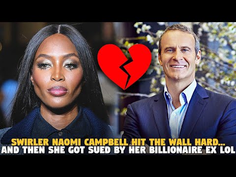 Swirler Naomi Campbell Hit The Wall Hard...And Then She Got Sued By Her Billionaire EX LOL