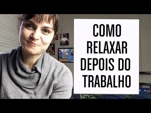 Vídeo: Como Relaxar Depois Do Trabalho