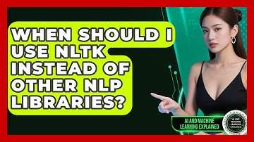 When Should I Use NLTK Instead of Other NLP Libraries? - AI and Machine Learning Explained