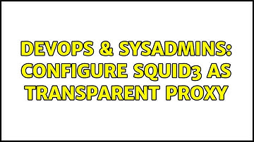 DevOps & SysAdmins: configure squid3 as transparent proxy (2 Solutions!!)