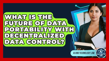 What Is The Future Of Data Portability With Decentralized Data Control? - AI and Technology Law