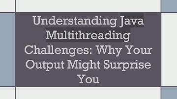 Understanding Java Multithreading Challenges: Why Your Output Might Surprise You