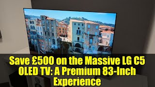 Save £500 on the Massive LG C5 OLED TV: A Premium 83-Inch Experience