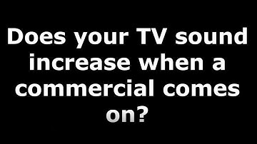 Does your TV volume go up when a commercial comes on?