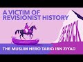 A VICTIM OF REVISIONIST HISTORY The Muslim Hero Tariq Ibn Ziyad A VICTIM OF REVISIONIST HISTORY The Muslim Hero Tariq Ibn Ziyad