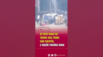 Bị kiện hàng đè trong quá trình vận chuyển, 2 người t.hương v.ong