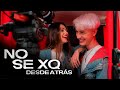 NO SE XQ | DESDE ATRÁS