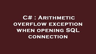 C# : Arithmetic overflow exception when opening SQL connection