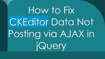 How to Fix CKEditor Data Not Posting via AJAX in jQuery