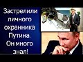 Застрелили личного охранника Владимира Путина. Он много знал. Кремль скрывает правду.