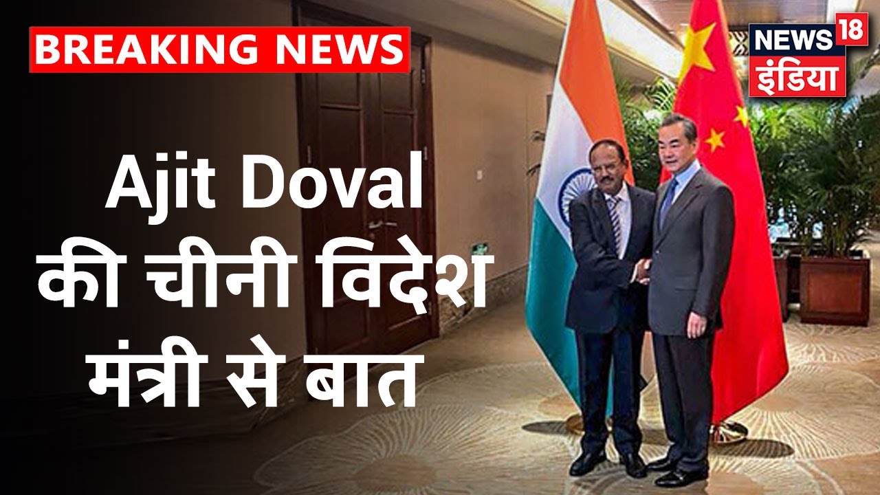 NSA Ajit Doval और चीनी विदेश मंत्री Wang Yi ने की LAC तनाव पर की चर्चा, जारी होंगे Press Release