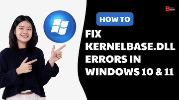 Kernelbase.dll Errors In Windows 10 & Windows 11 {Two Solutions}