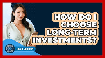 How Do I Choose Long-term Investments? - Long Life Blueprint