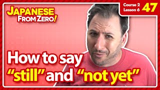 How to say "not yet" and "still" in Japanese - Japanese From Zero! Video 47