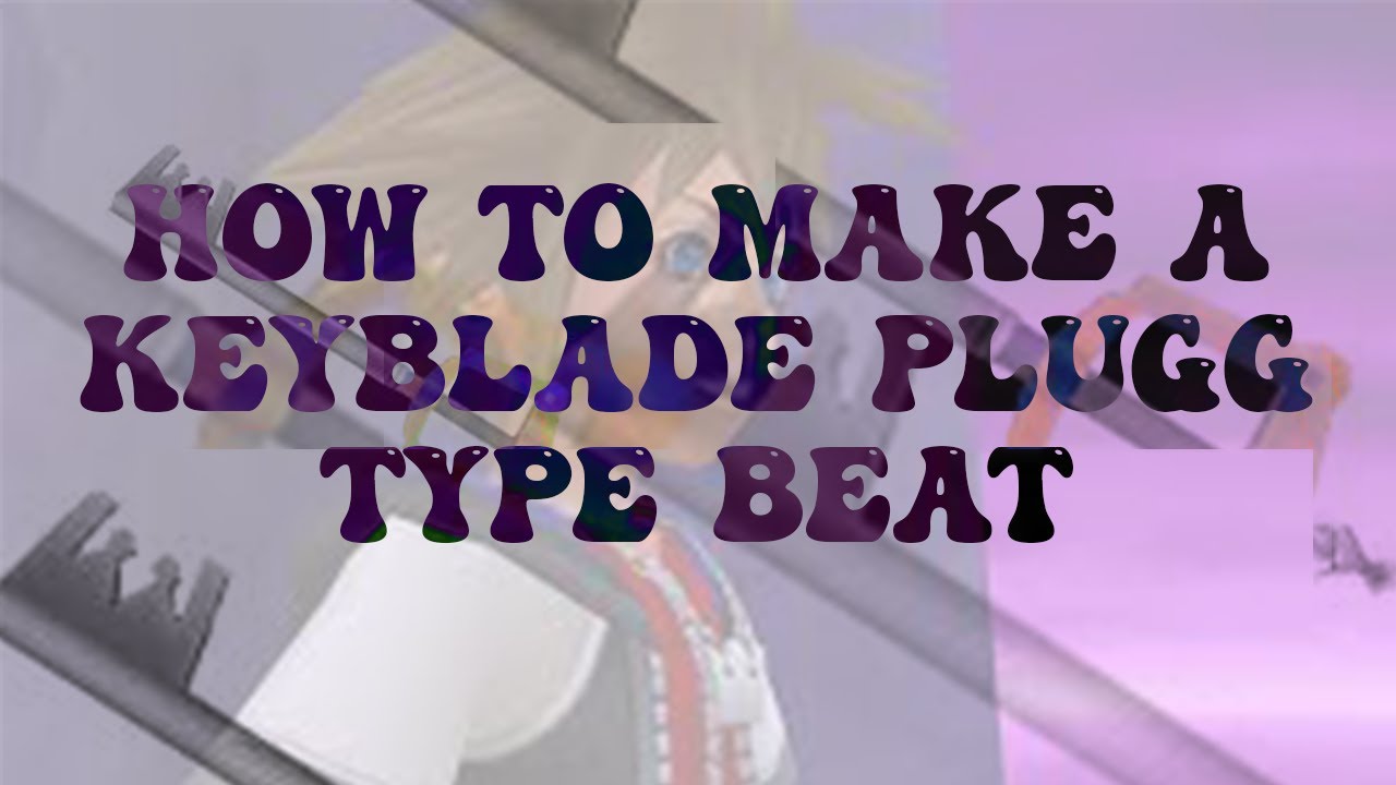 how to make a keyblade plugg type beat (prod.lsdinmytea)