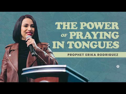 THE POWER OF PRAYING IN TONGUES | Prophet Erika Rodriguez