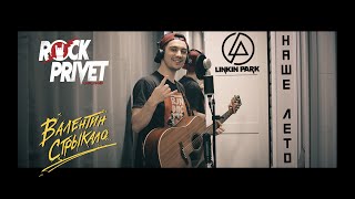 Валентин Стрыкало / Linkin Park  - Наше Лето (Unplugged Cover By Rock Privet)