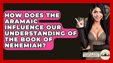How Does The Aramaic Influence Our Understanding Of The Book Of Nehemiah? - Middle East Explorers
