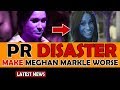 HOW DID THE PR DISASTER MAKE MEGHAN MARKLE WORSE?