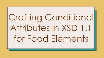 Crafting Conditional Attributes in XSD 1.1 for Food Elements