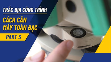 Khóa Học Trắc Địa Công Trình - Part 3 - Cách Cân Máy Toàn Đạc