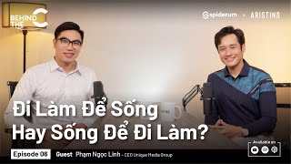 Chúng Ta Làm Để Sống Hay Làm Để Ch*t? | Phạm Ngọc Linh | CEO Unique Media Group | BEHIND THE C EP 6