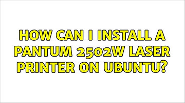 Ubuntu: How can I install a Pantum 2502W laser printer on Ubuntu? (2 Solutions!!)