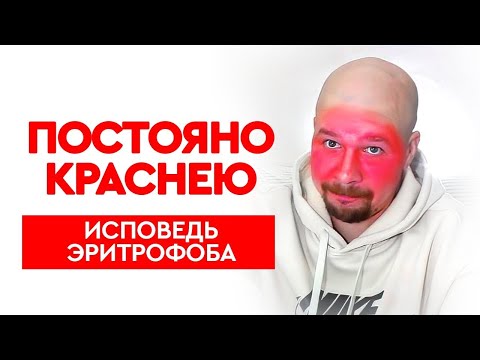 ПОСТОЯНО КРАСНЕЮ. Исповедь Эритрофоба. КАК ПЕРЕСТАТЬ КРАСНЕТЬ? Блашинг-Синдром,  Эритрофобия