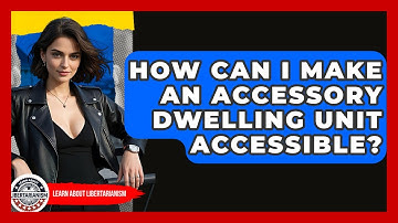 How Can I Make An Accessory Dwelling Unit Accessible? - Learn About Libertarianism