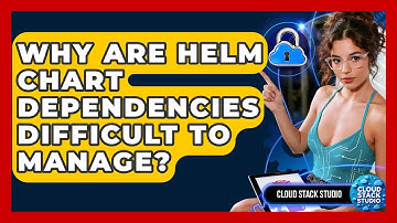 Why Are Helm Chart Dependencies Difficult To Manage? - Cloud Stack Studio