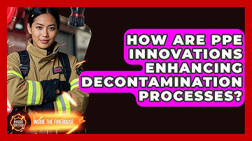 How Are PPE Innovations Enhancing Decontamination Processes? | Inside the Firehouse