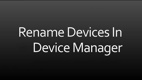 How To Rename Devices In Device Manager