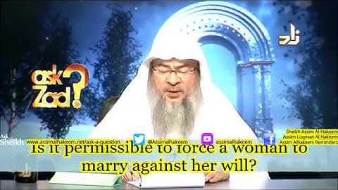 Is it permissible to force a girl to marry against her will? - Sheikh Assim Al Hakeem