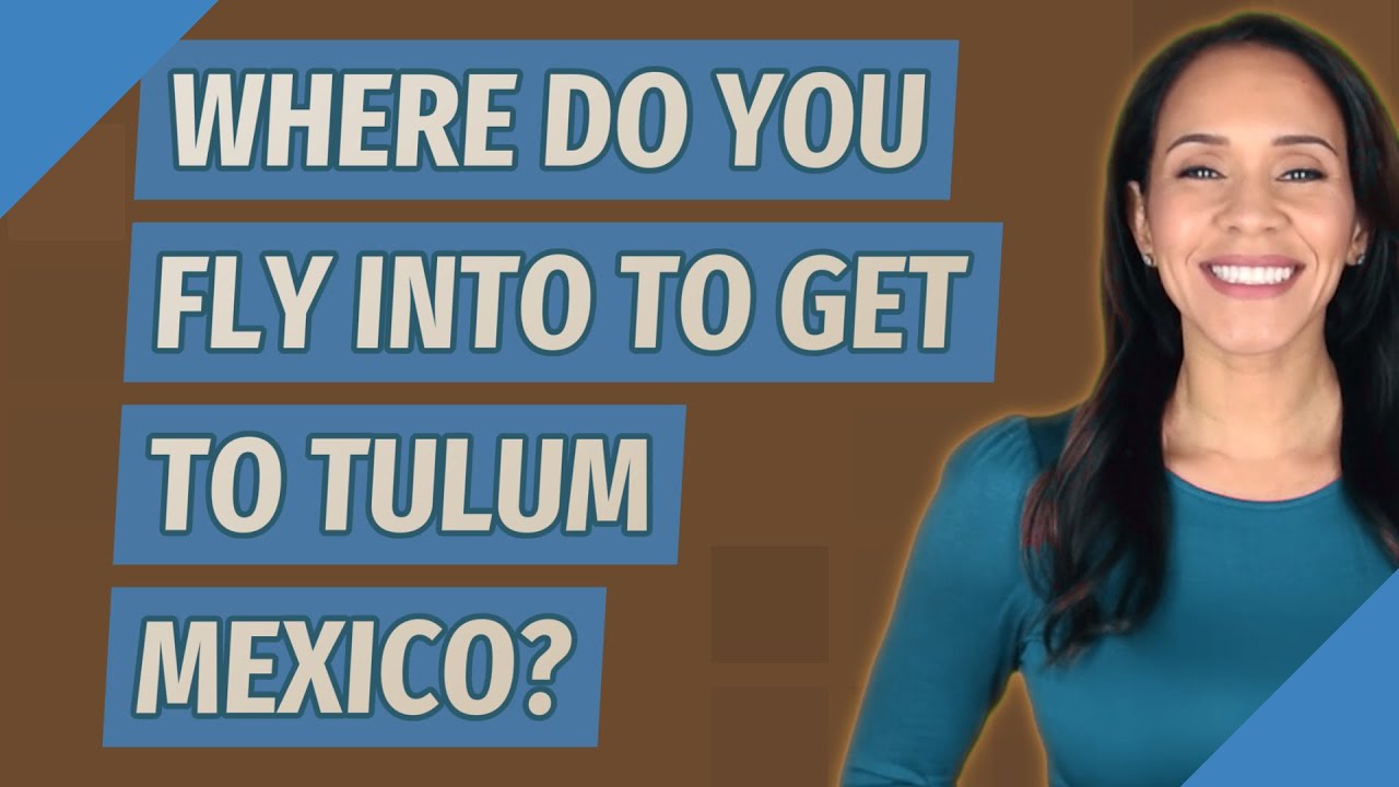 where do you fly to get to tulum mexico