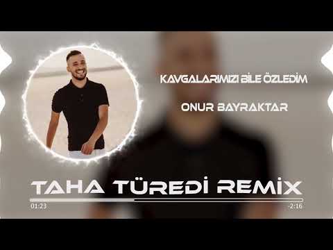 Onur Bayraktar - Kavgalarımızı Bile Özledim ( Taha Türedi Remix )