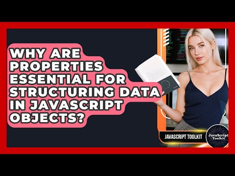 Why Are Properties Essential For Structuring Data In JavaScript Objects? - JavaScript Toolkit