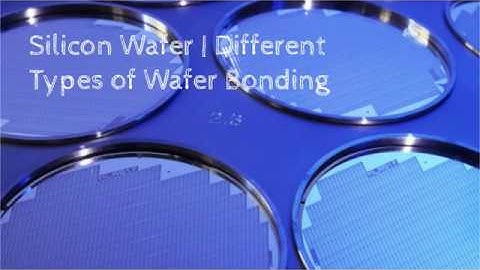 Silicon Wafer | Different Types of Wafer Bonding